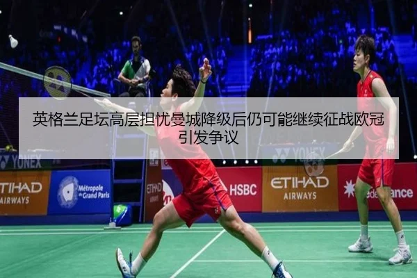 英格兰足坛高层担忧曼城降级后仍可能继续征战欧冠引发争议